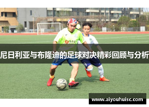 尼日利亚与布隆迪的足球对决精彩回顾与分析