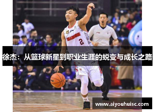 徐杰:从篮球新星到职业生涯的蜕变与成长之路